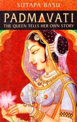 Queen Padmavati and her Unbreakable Spirit: A Sixth Century Indian Folk Tale Explores Love, Courage, and Defiance Against Oppression!